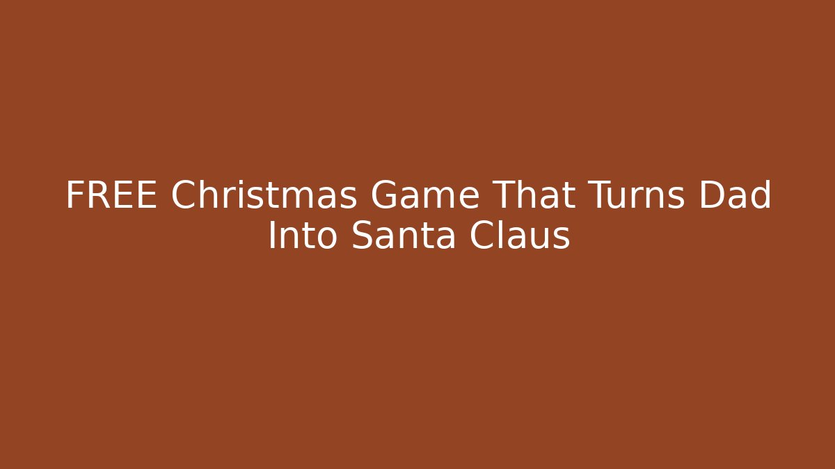 FREE Christmas Game That Turns Dad Into Santa Claus