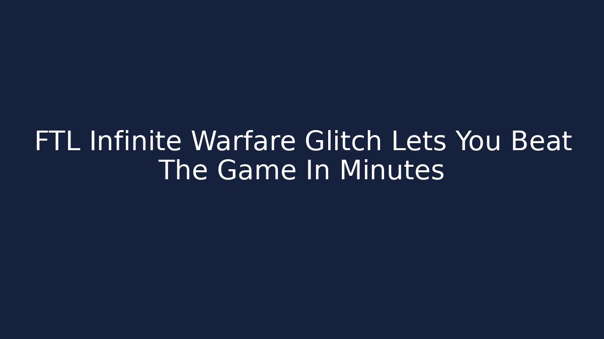 FTL Infinite Warfare Glitch Lets You Beat The Game In Minutes
