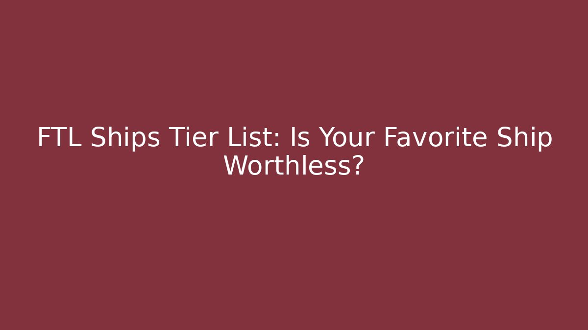 FTL Ships Tier List: Is Your Favorite Ship Worthless? - Felix Cat Insurance