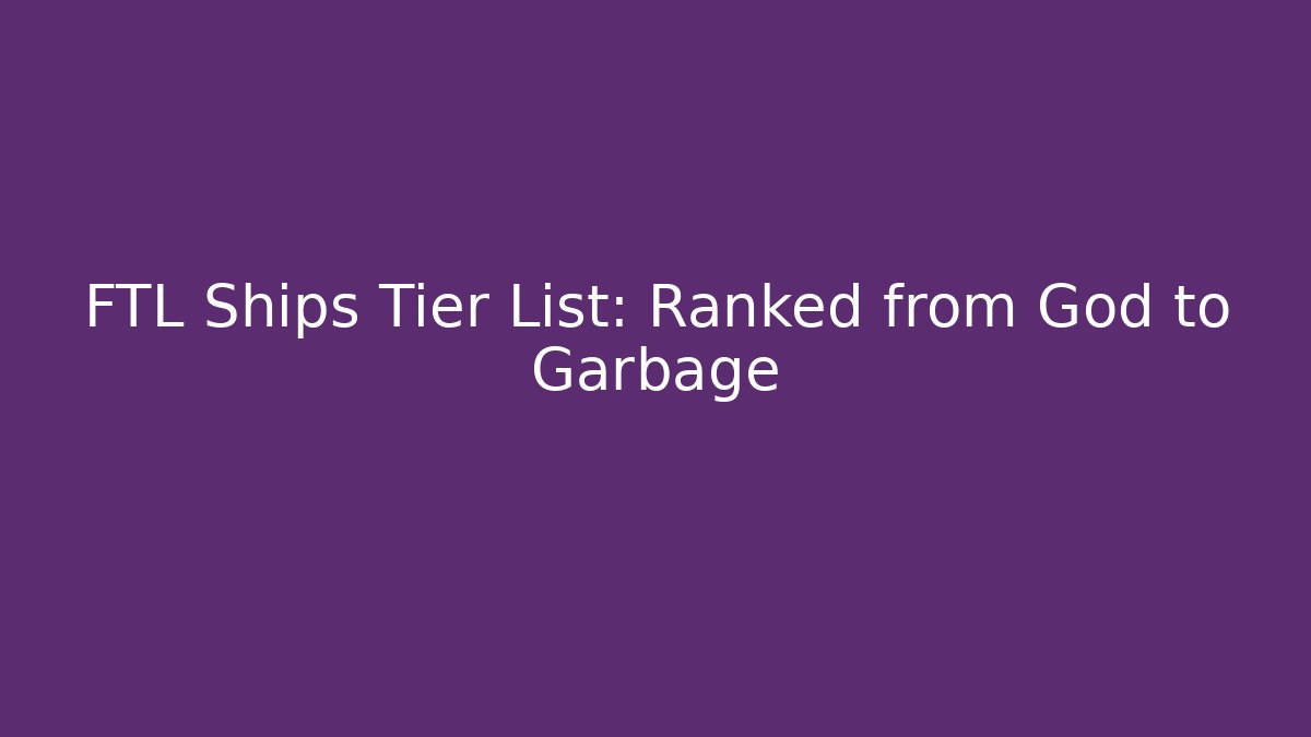 FTL Ships Tier List: Ranked from God to Garbage - Felix Cat Insurance