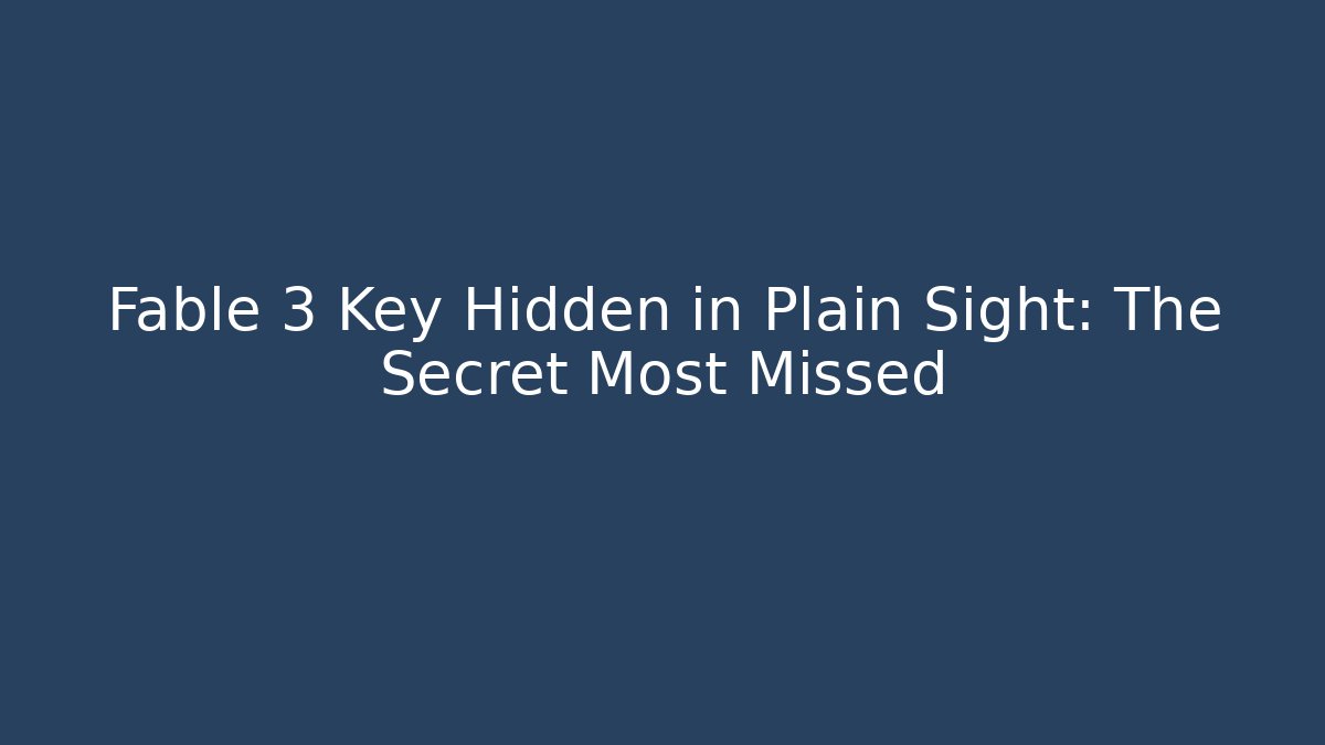 Fable 3 Key Hidden in Plain Sight: The Secret Most Missed