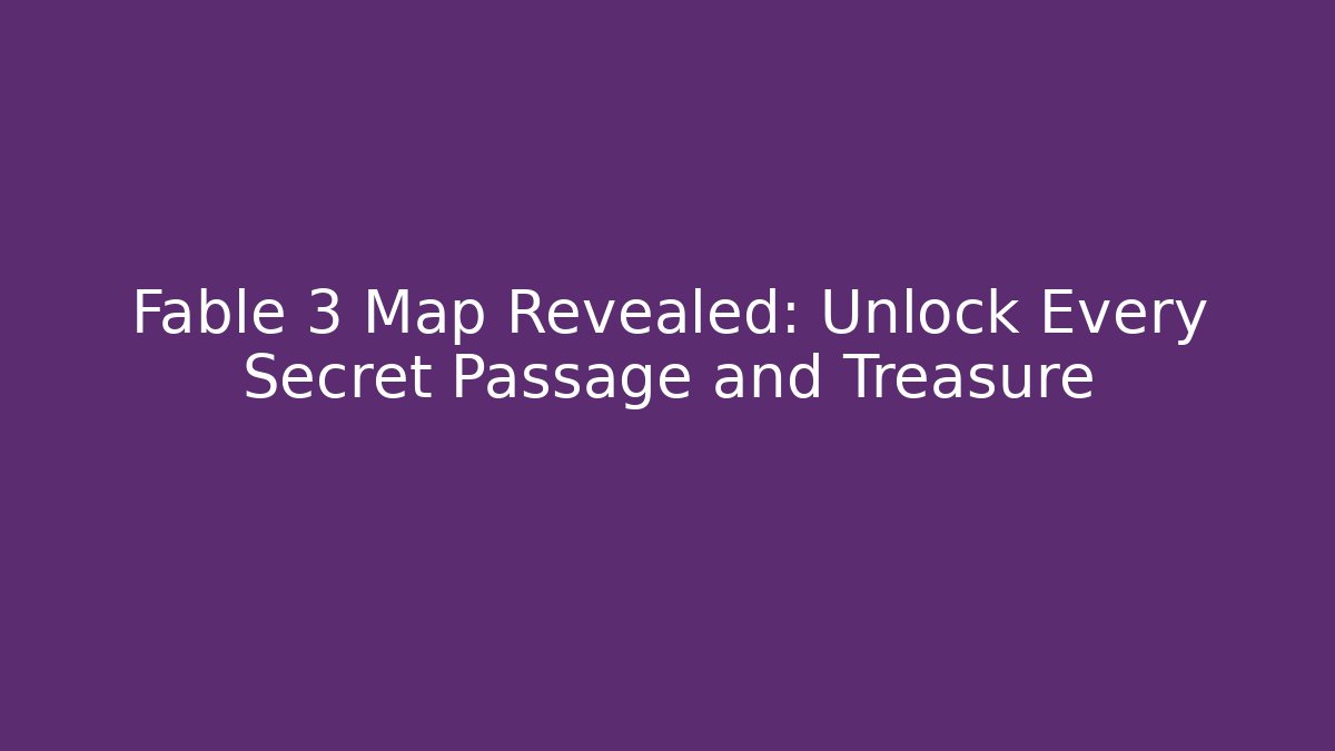 Fable 3 Map Revealed: Unlock Every Secret Passage and Treasure