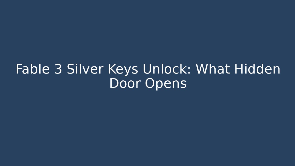 Fable 3 Silver Keys Unlock: What Hidden Door Opens