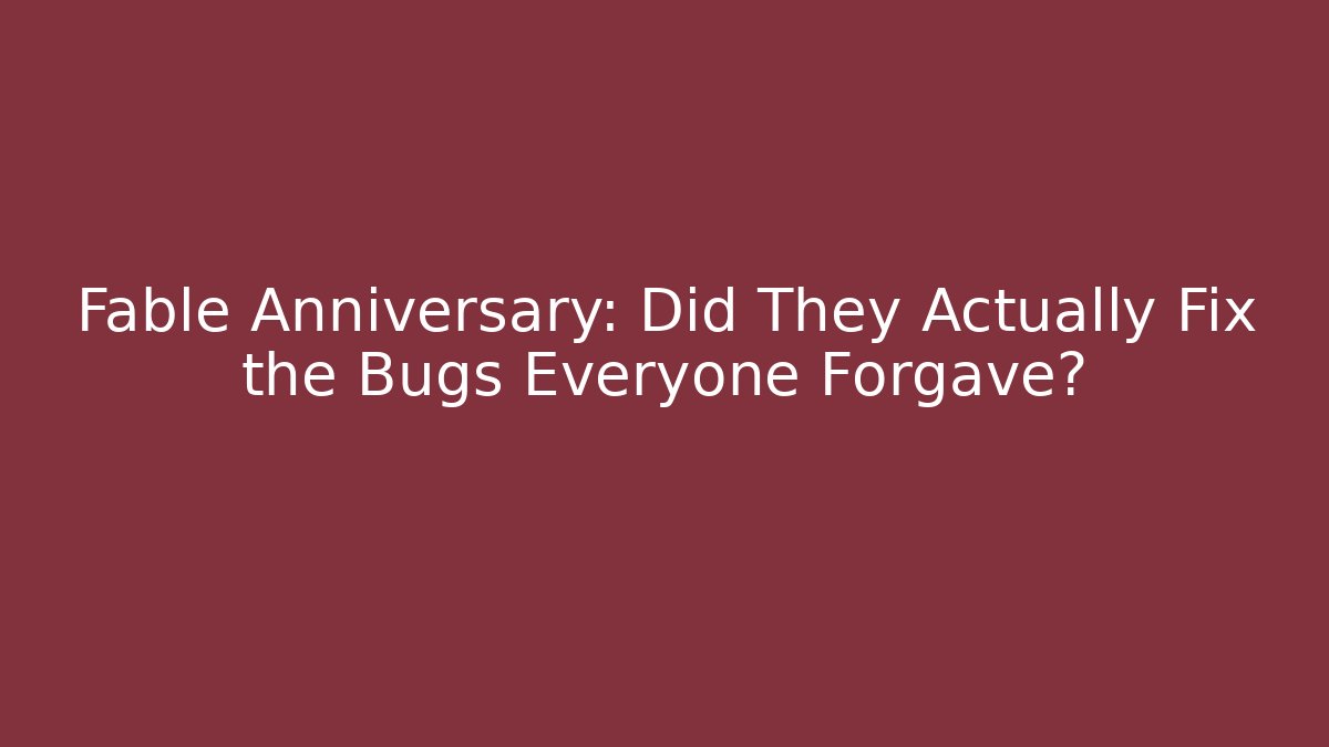 Fable Anniversary: Did They Actually Fix the Bugs Everyone Forgave?