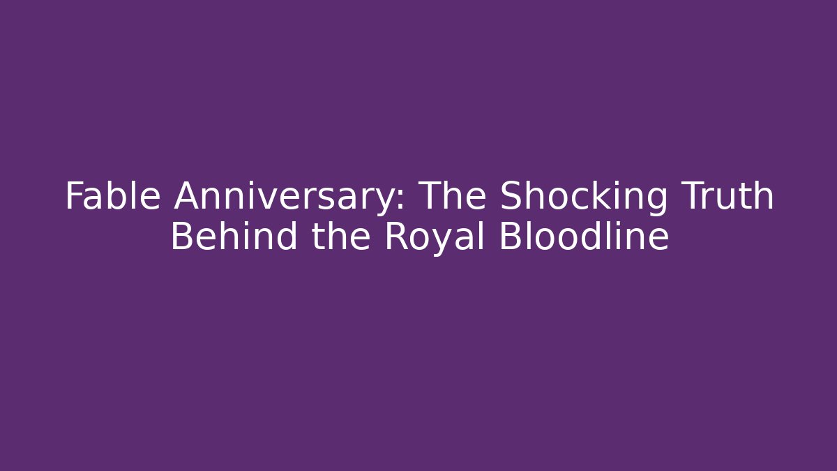 Fable Anniversary: The Shocking Truth Behind the Royal Bloodline