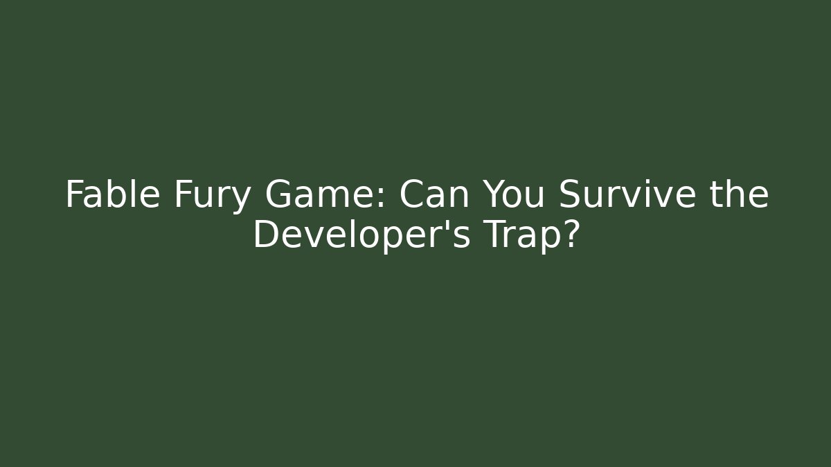 Fable Fury Game: Can You Survive the Developer's Trap?