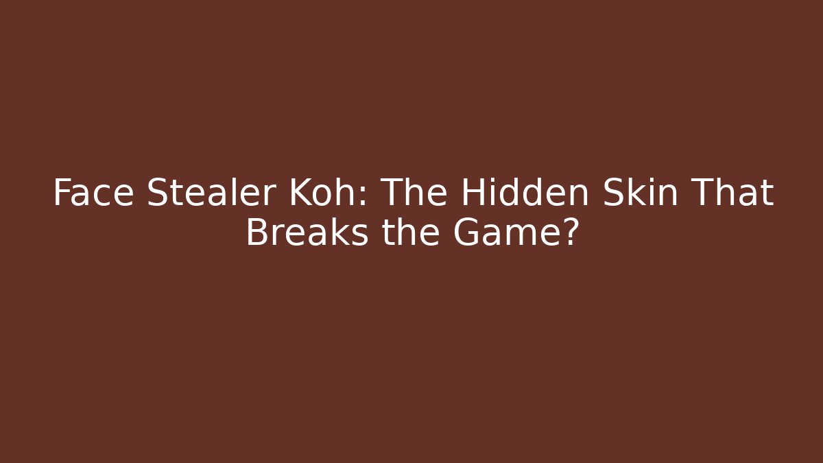 Face Stealer Koh: The Hidden Skin That Breaks the Game?
