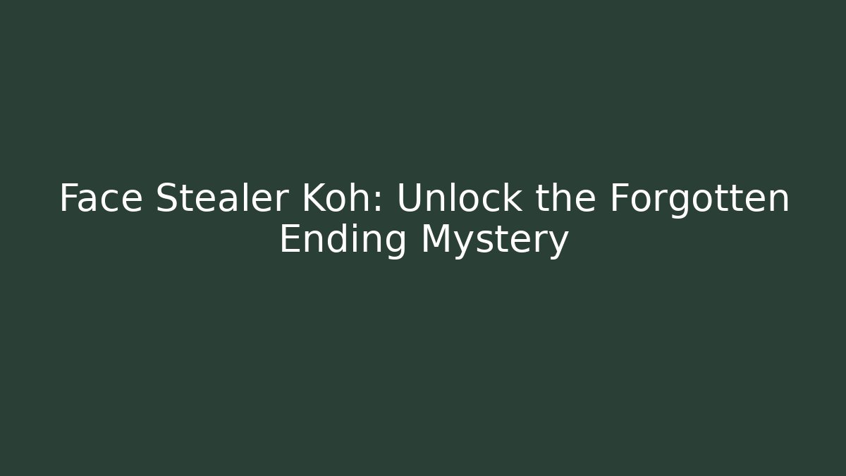 Face Stealer Koh: Unlock the Forgotten Ending Mystery