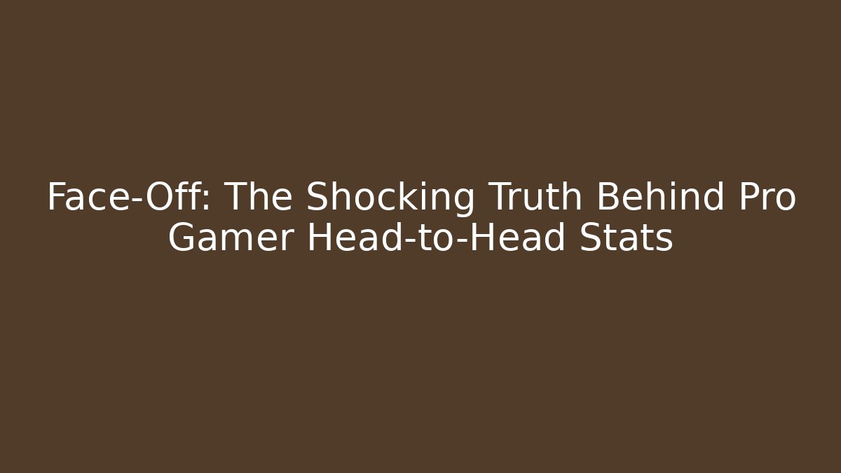 Face-Off: The Shocking Truth Behind Pro Gamer Head-to-Head Stats