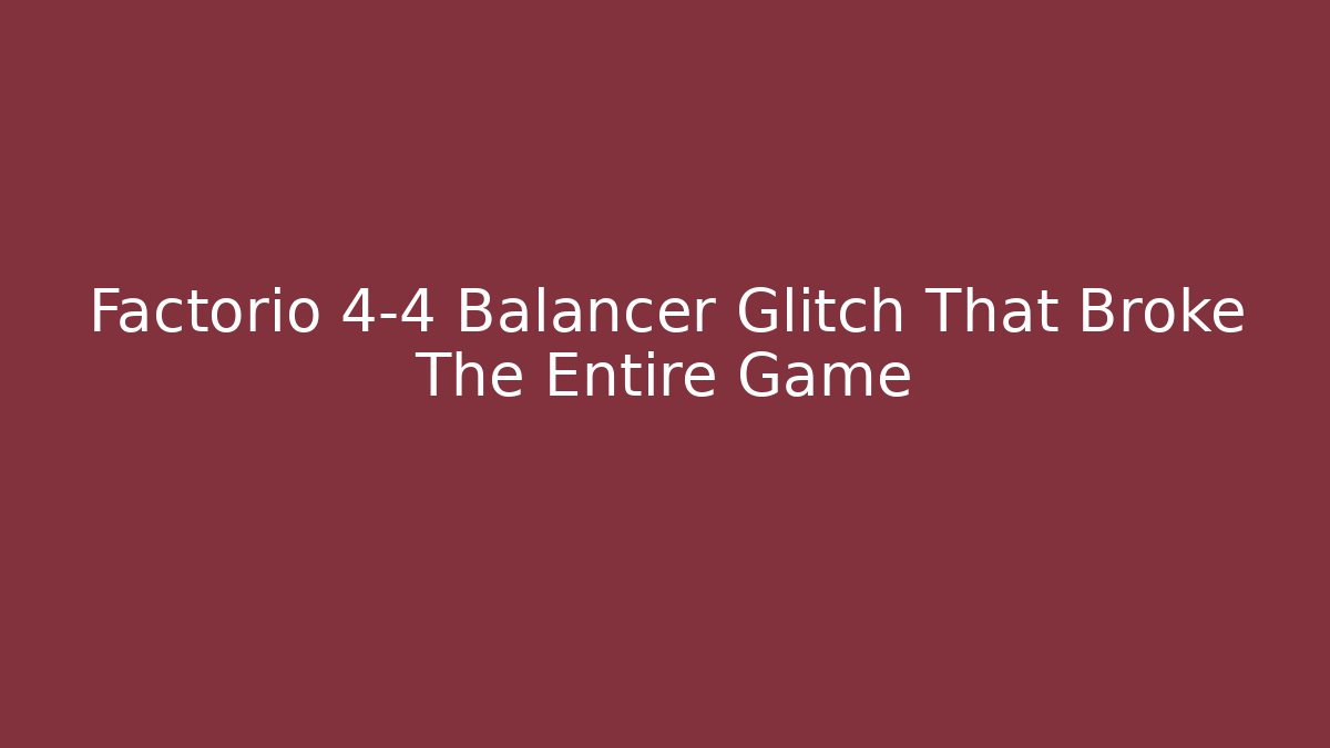 Factorio 4-4 Balancer Glitch That Broke The Entire Game