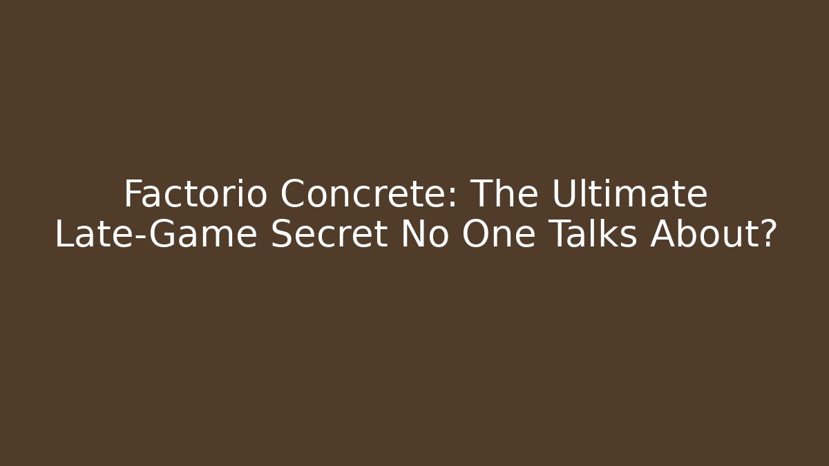 Factorio Concrete: The Ultimate Late-Game Secret No One Talks About?