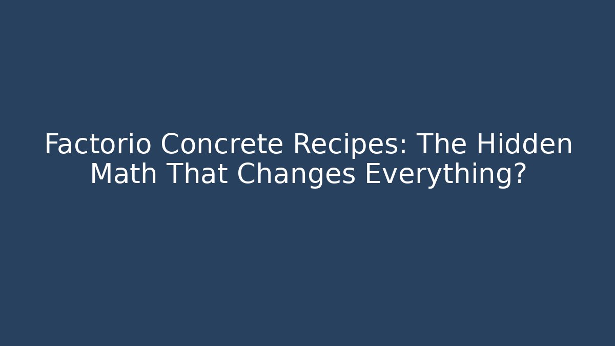 Factorio Concrete Recipes: The Hidden Math That Changes Everything?