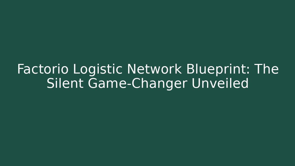 Factorio Logistic Network Blueprint: The Silent Game-Changer Unveiled