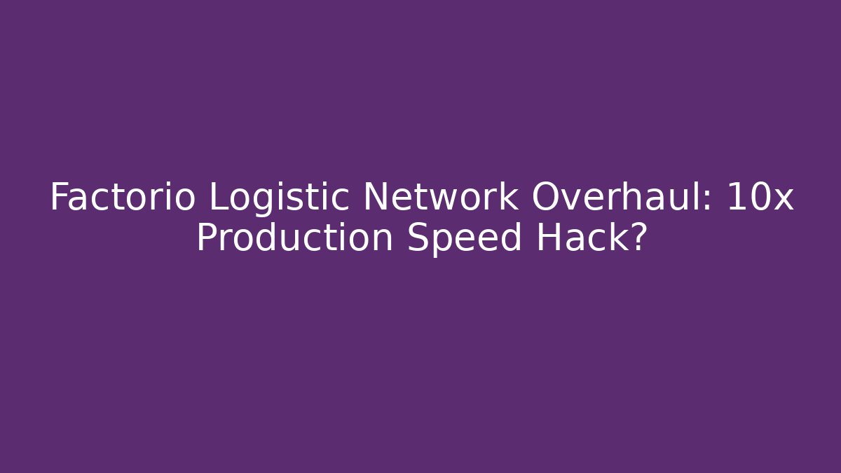 Factorio Logistic Network Overhaul: 10x Production Speed Hack?