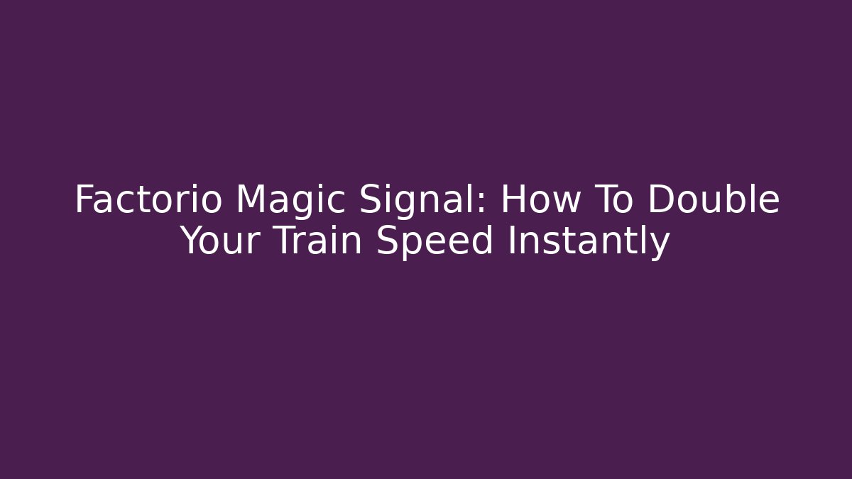 Factorio Magic Signal: How To Double Your Train Speed Instantly