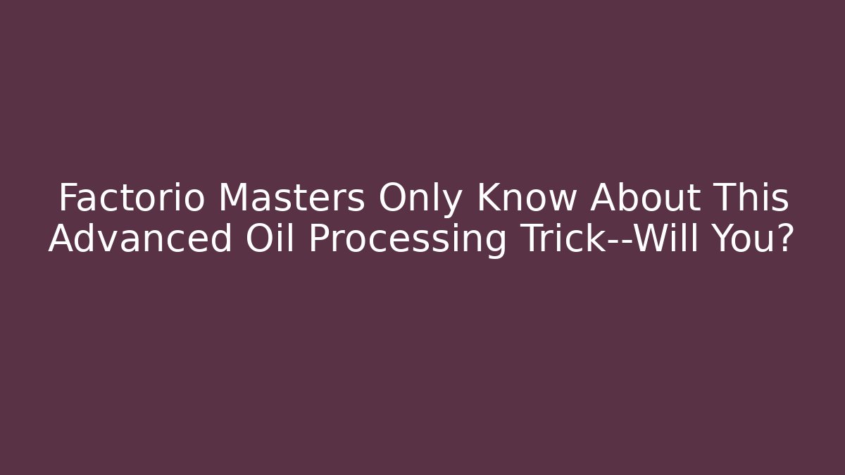 Factorio Masters Only Know About This Advanced Oil Processing Trick—Will You? - Felix Cat Insurance