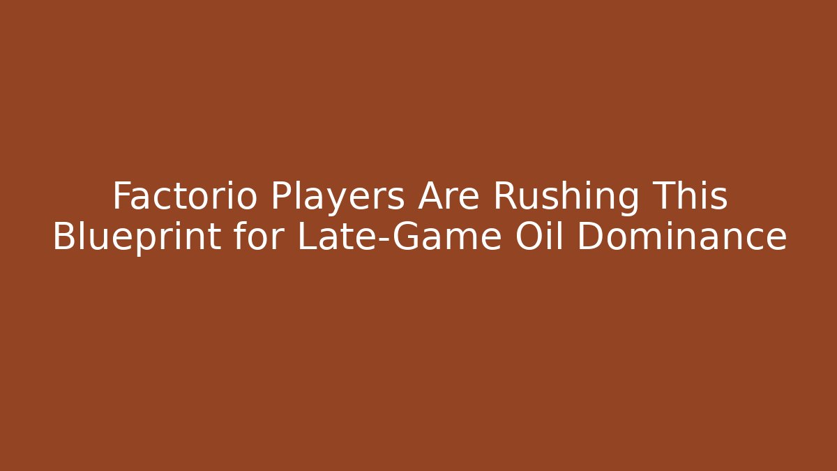 Factorio Players Are Rushing This Blueprint for Late-Game Oil Dominance