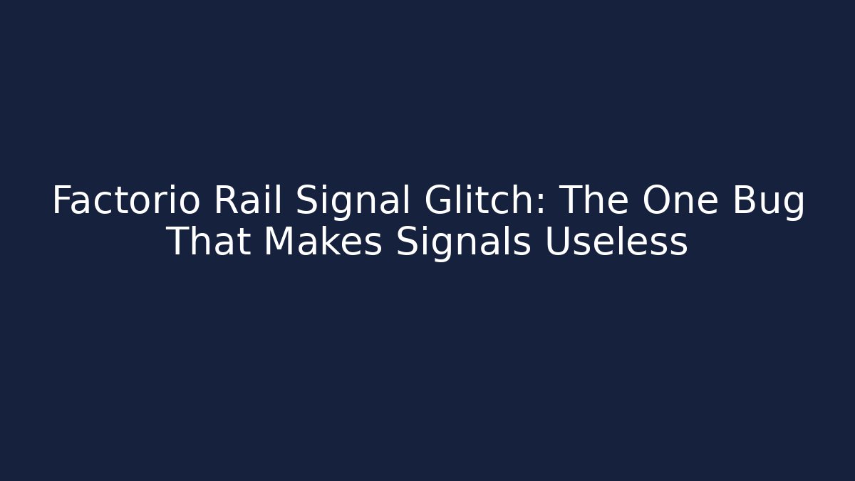 Factorio Rail Signal Glitch: The One Bug That Makes Signals Useless