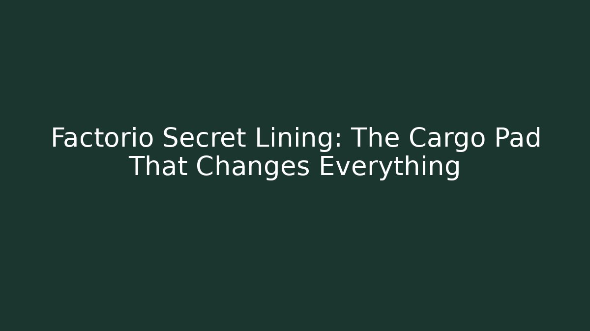 Factorio Secret Lining: The Cargo Pad That Changes Everything