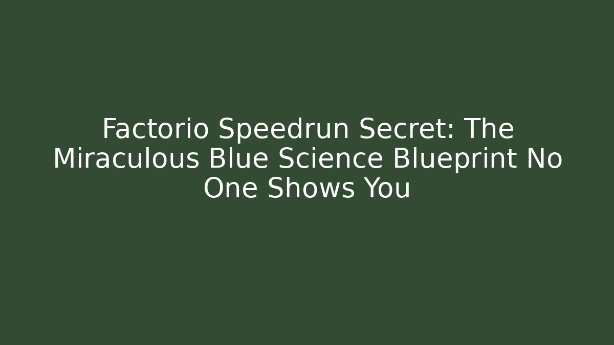 Factorio Speedrun Secret: The Miraculous Blue Science Blueprint No One Shows You
