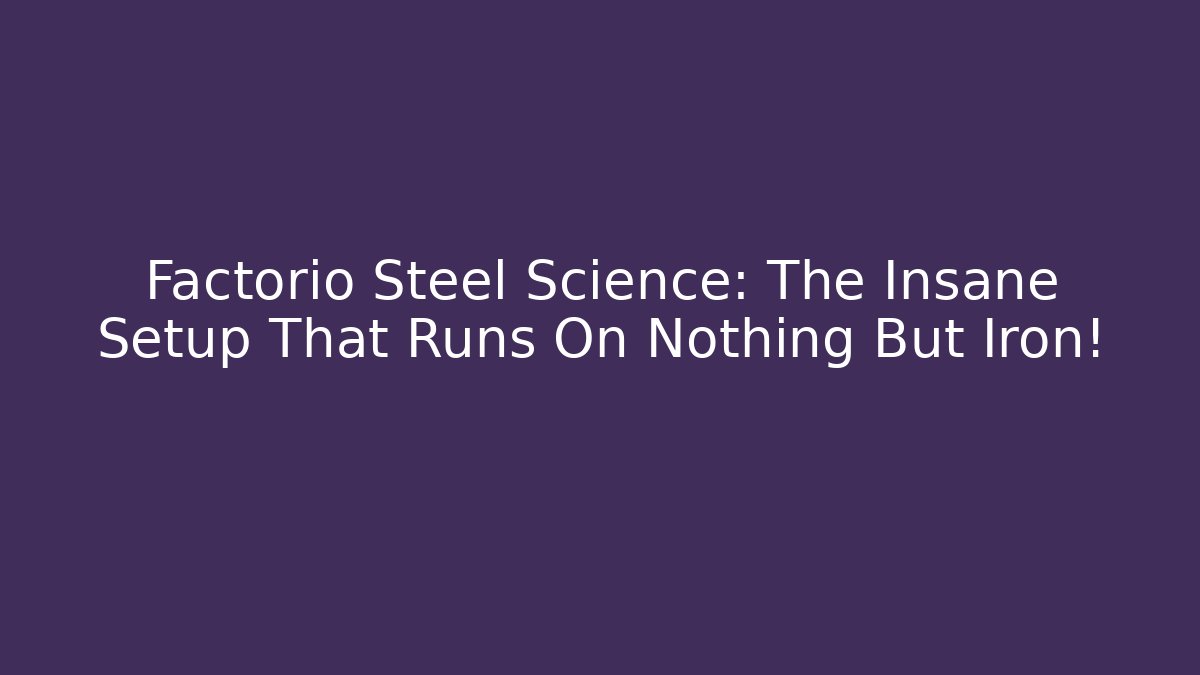Factorio Steel Science: The Insane Setup That Runs On Nothing But Iron!