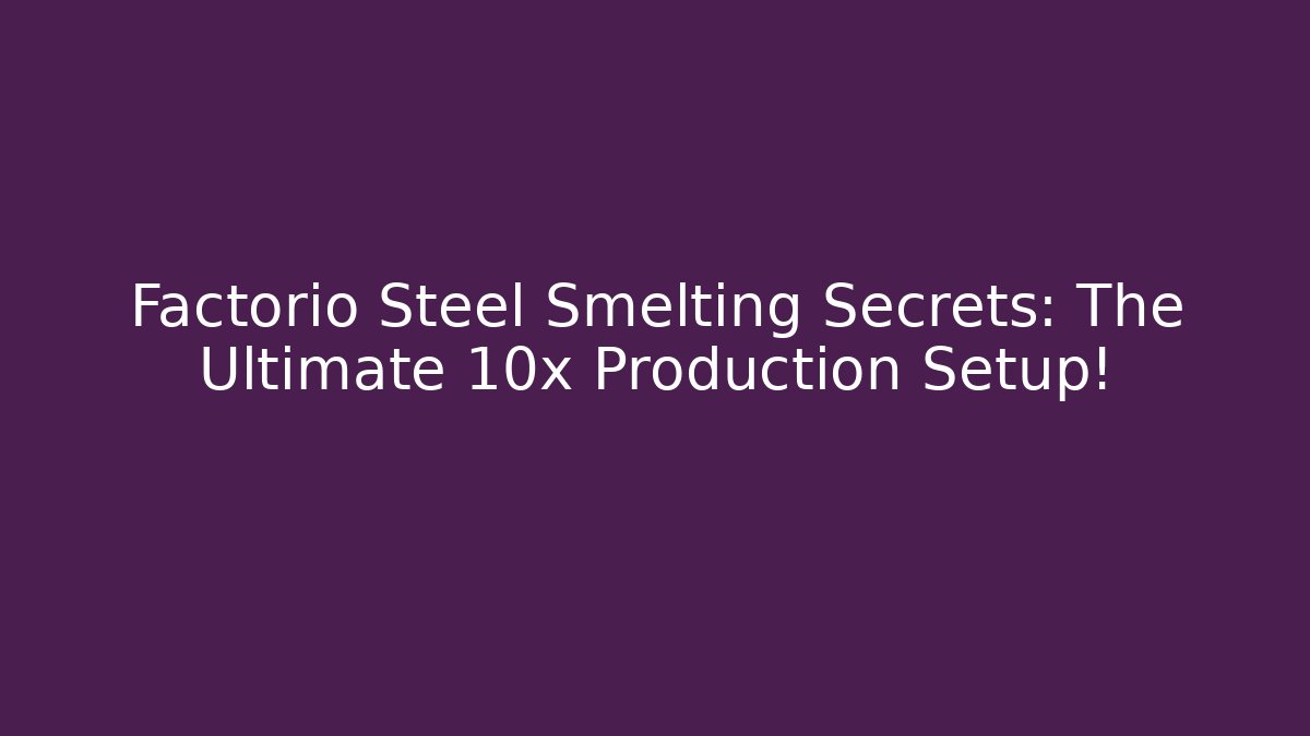 Factorio Steel Smelting Secrets: The Ultimate 10x Production Setup!