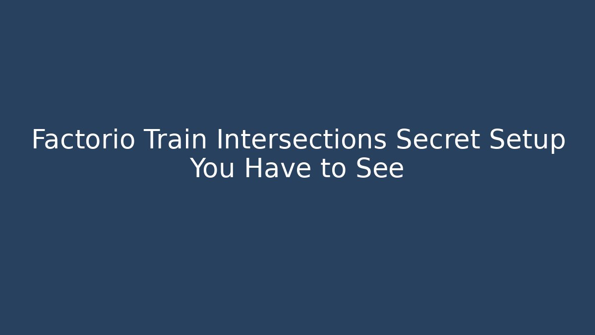 Factorio Train Intersections Secret Setup You Have to See