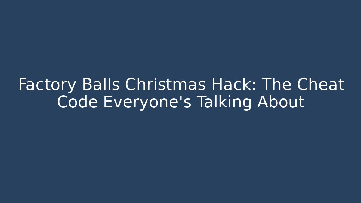 Factory Balls Christmas Hack: The Cheat Code Everyone’s Talking About