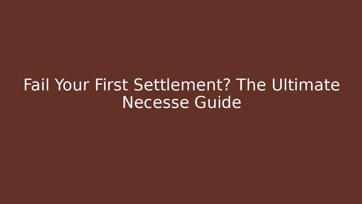 Fail Your First Settlement? The Ultimate Necesse Guide - Felix Cat Insurance