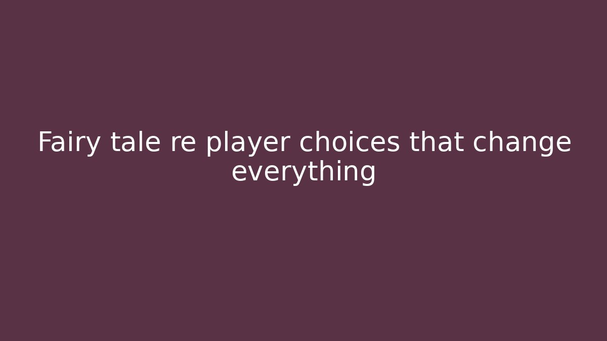 Fairy tale re player choices that change everything - Felix Cat Insurance