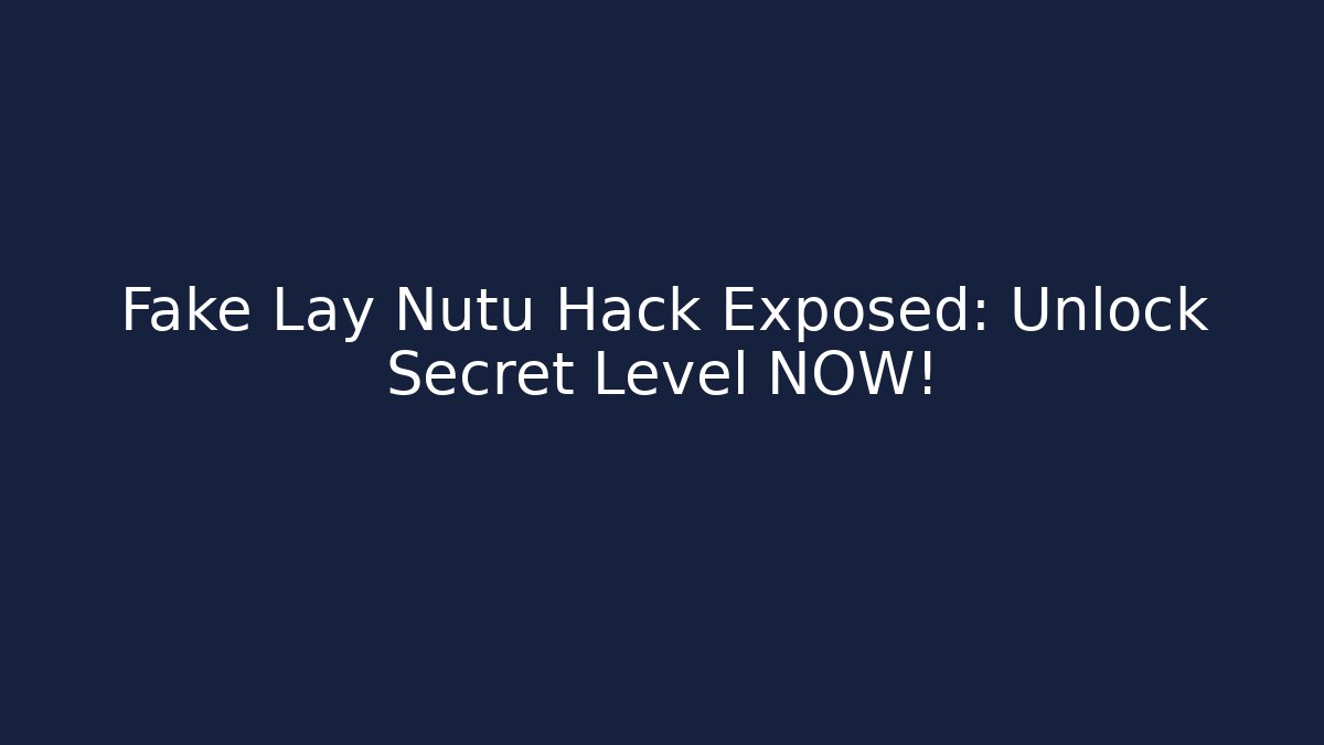 Fake Lay Nutu Hack Exposed: Unlock Secret Level NOW! - Felix Cat Insurance