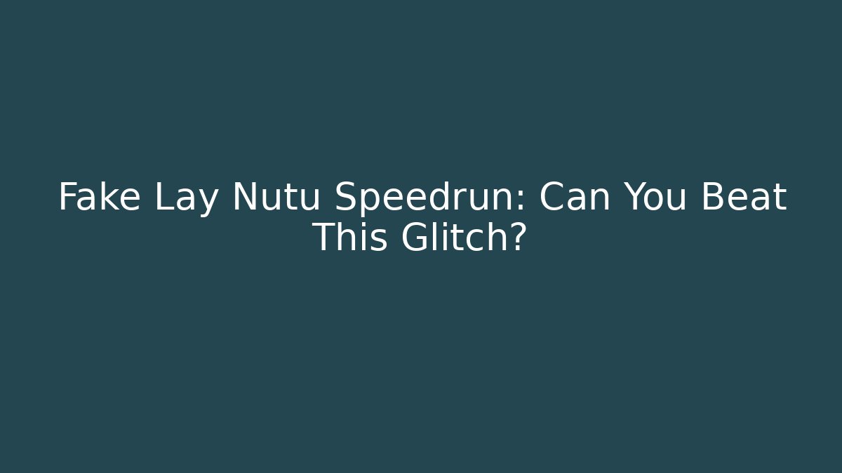 Fake Lay Nutu Speedrun: Can You Beat This Glitch? - Felix Cat Insurance