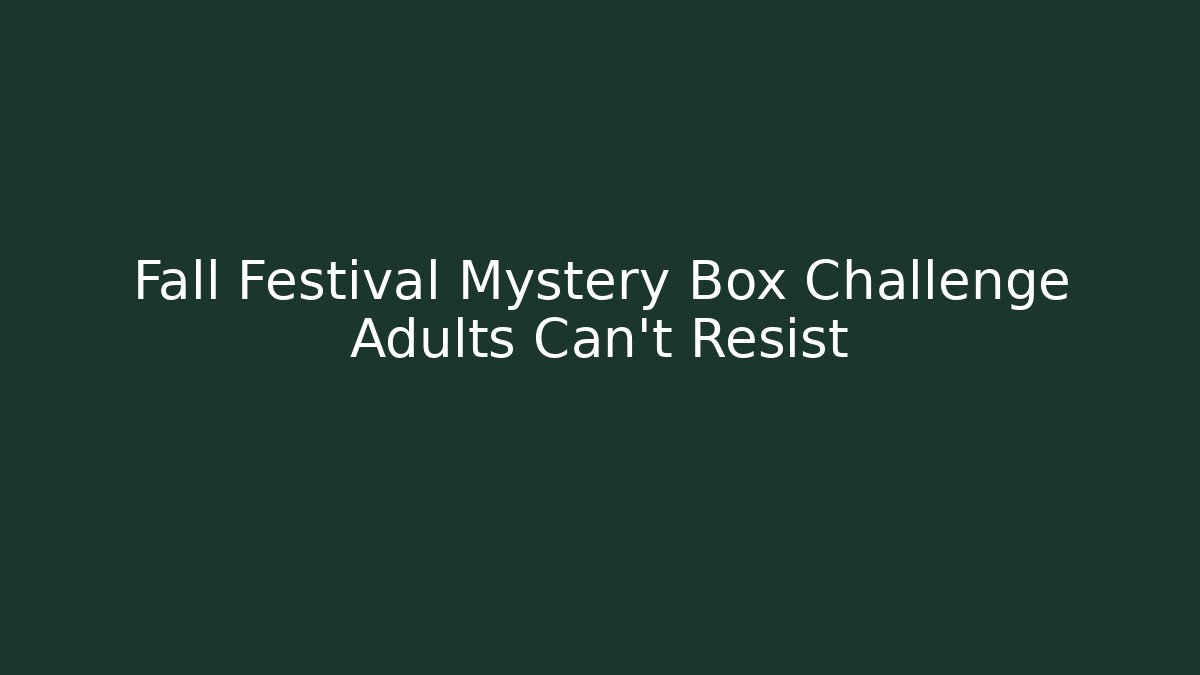Fall Festival Mystery Box Challenge Adults Can't Resist