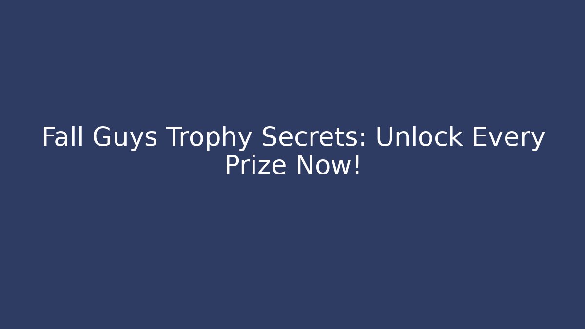 Fall Guys Trophy Secrets: Unlock Every Prize Now! - Felix Cat Insurance