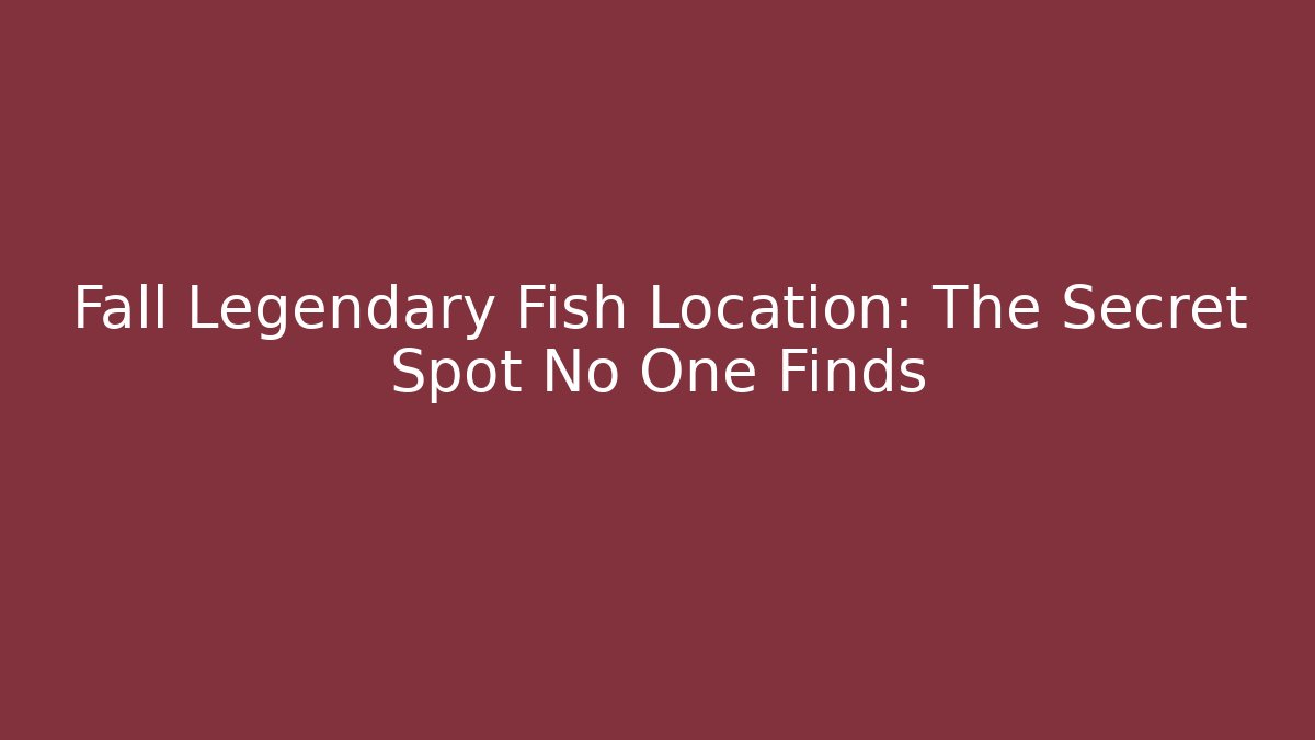 Fall Legendary Fish Location: The Secret Spot No One Finds - Felix Cat Insurance