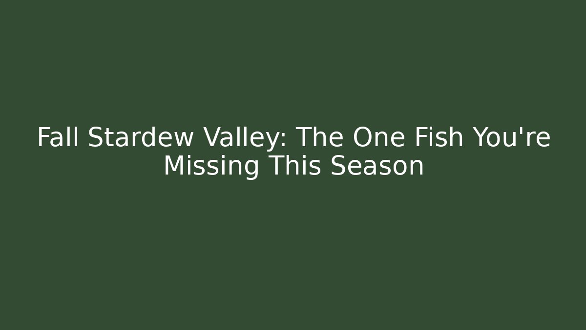 Fall Stardew Valley: The One Fish You're Missing This Season