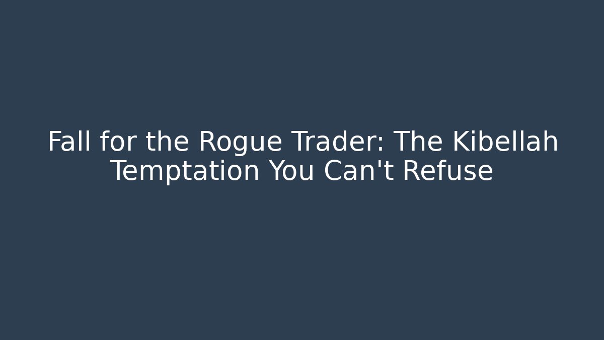 Fall for the Rogue Trader: The Kibellah Temptation You Can't Refuse