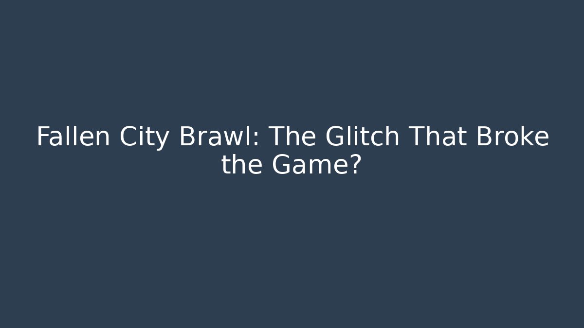 Fallen City Brawl: The Glitch That Broke the Game?