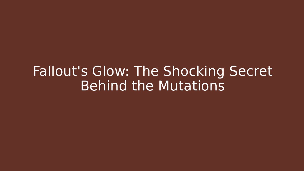 Fallout's Glow: The Shocking Secret Behind the Mutations