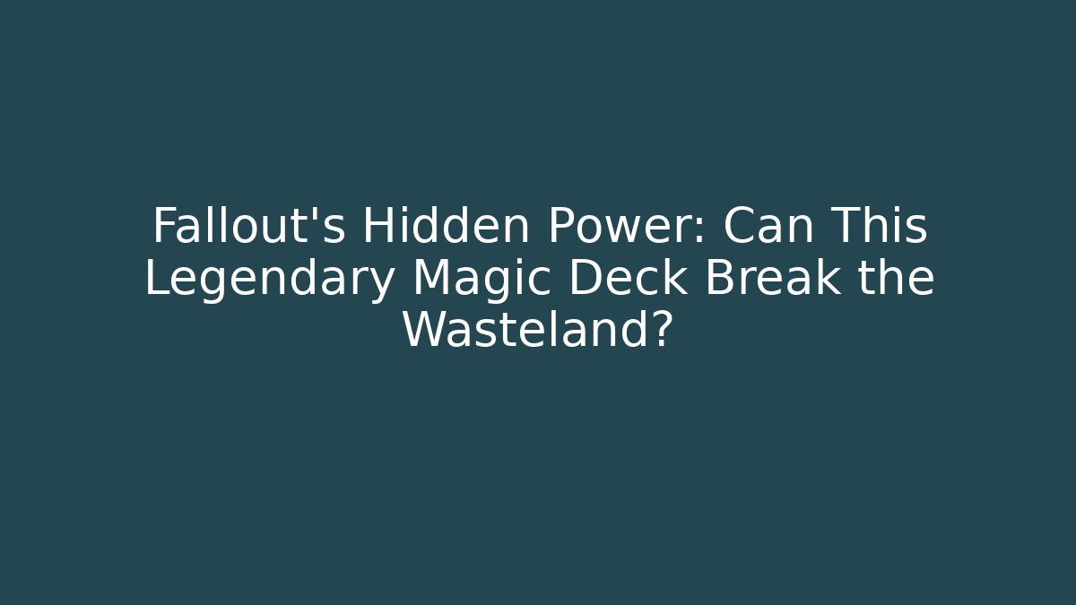 Fallout's Hidden Power: Can This Legendary Magic Deck Break the Wasteland?