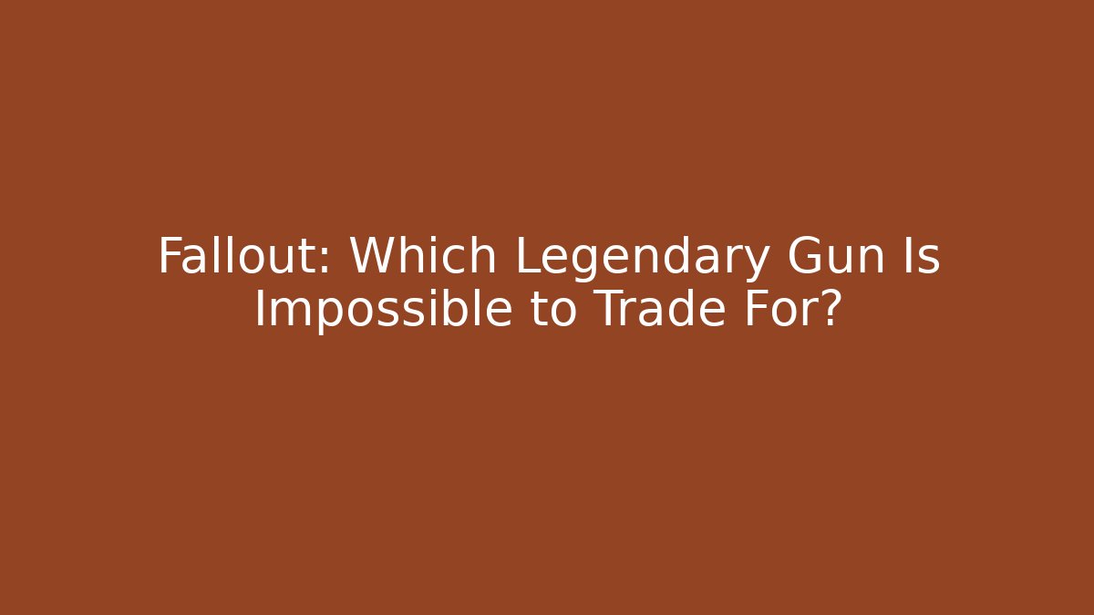 Fallout: Which Legendary Gun Is Impossible to Trade For? - Felix Cat Insurance