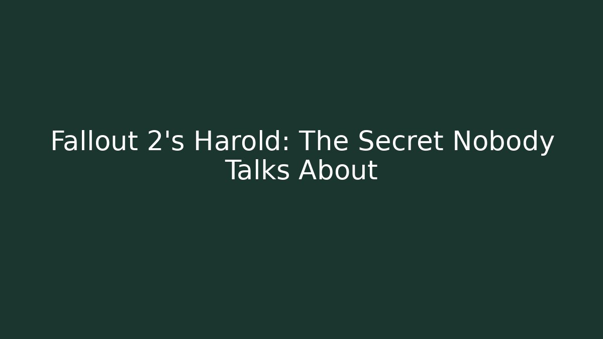 Fallout 2's Harold: The Secret Nobody Talks About