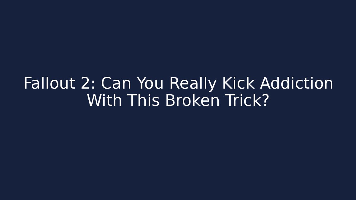 Fallout 2: Can You Really Kick Addiction With This Broken Trick?