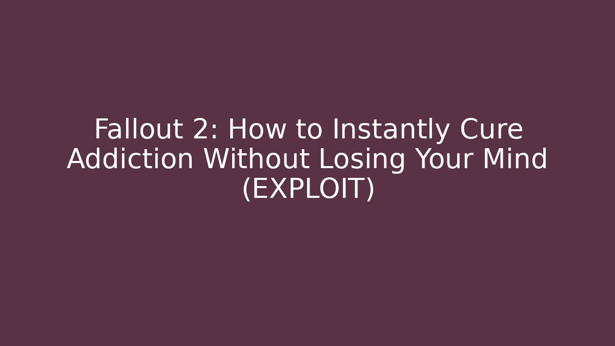 Fallout 2: How to Instantly Cure Addiction Without Losing Your Mind (EXPLOIT)