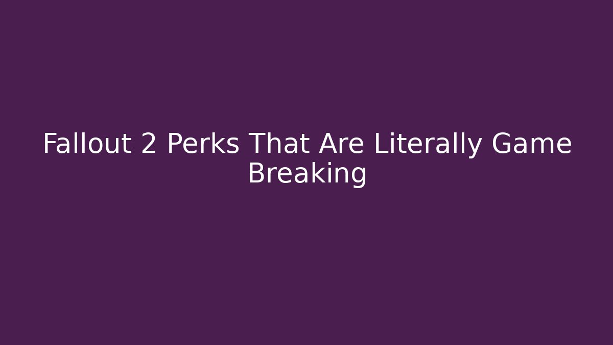 Fallout 2 Perks That Are Literally Game Breaking