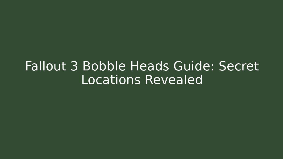 Fallout 3 Bobble Heads Guide: Secret Locations Revealed