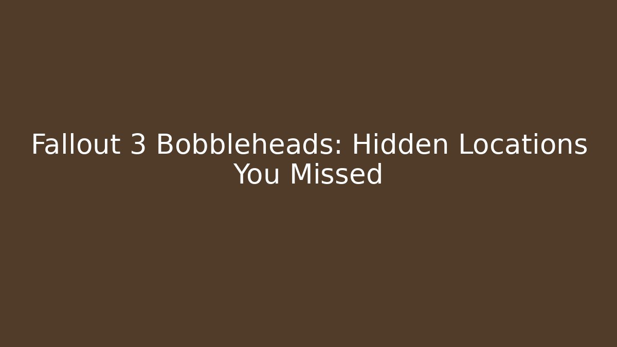 Fallout 3 Bobbleheads: Hidden Locations You Missed
