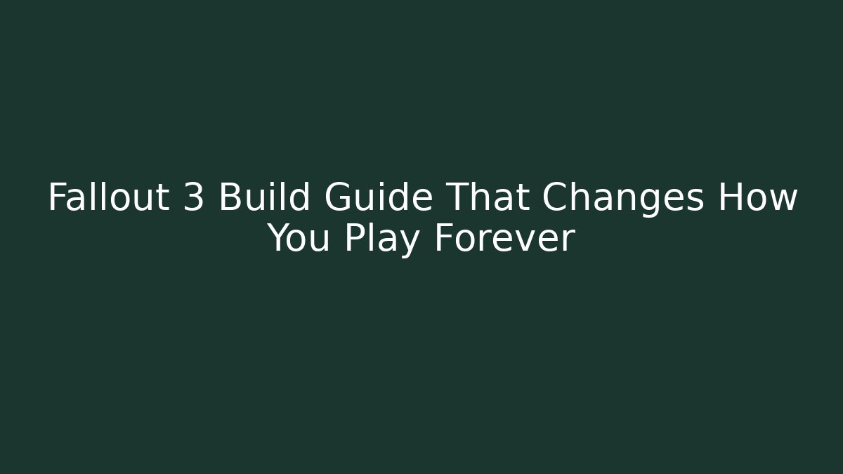 Fallout 3 Build Guide That Changes How You Play Forever