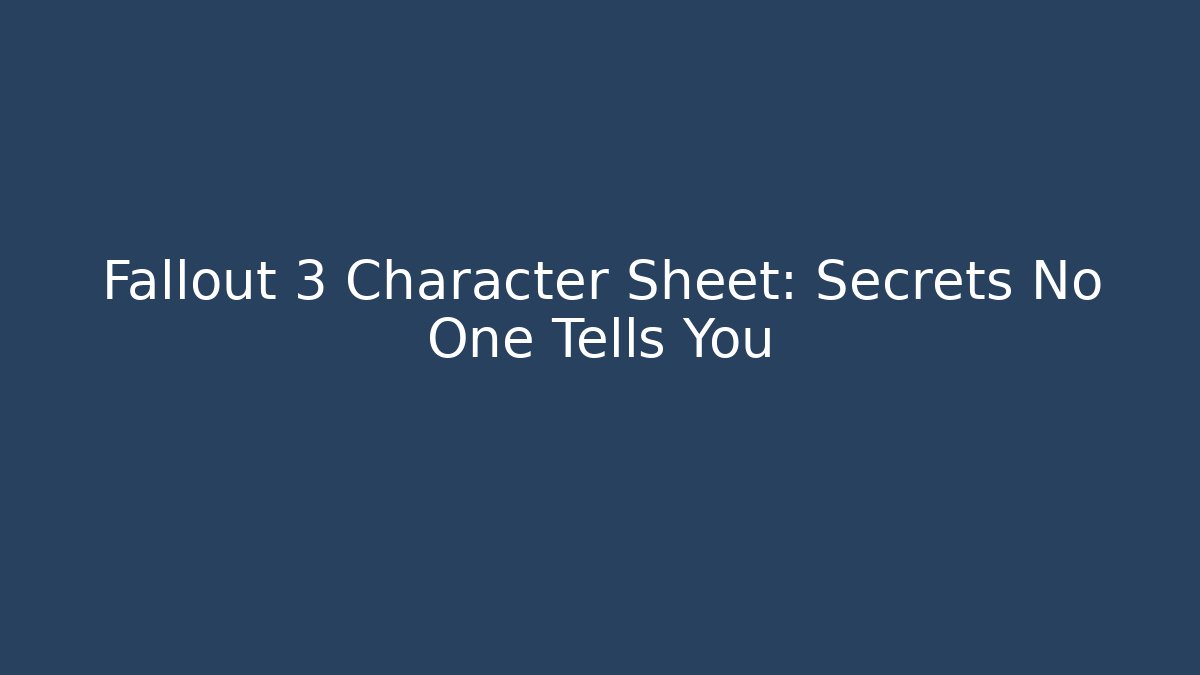 Fallout 3 Character Sheet: Secrets No One Tells You