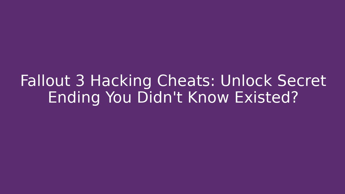 Fallout 3 Hacking Cheats: Unlock Secret Ending You Didn’t Know Existed?
